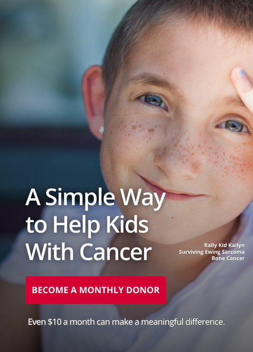 A simple way to help kids with cancer is to become a monthly donor. Even $10 a month can make a meaningful difference.